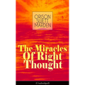 The Miracles of Right Thought (Unabridged): Unlock the Forces Within Yourself: How to Strangle Every Idea of Deficiency, Imperfection or Inferiority -