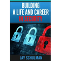 Building a Life and Career in Security: A Guide from Day 1 to Building A Life and Career in Information Security