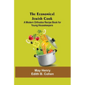 The Economical Jewish Cook; A Modern Orthodox Recipe Book For Young Housekeepers