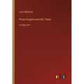 Prince Eugene and His Times: in large print