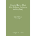 Simple Hacks That Can Help an Aging or Aching Body: Simple Positions or Tricks to Help Ease Aches and Pains
