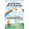 Do Our Pets Go to Heaven?: A Biblically Based Book to Prepare Children and Bring Them Comfort When Losing a Pet.