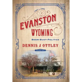 Evanston Wyoming Volume 4: Boom-Bust-Politics