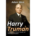 Harry Truman: A biography of Harry Truman, an American President