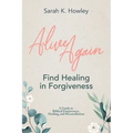 Alive Again: Find Healing in Forgiveness
