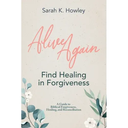 Alive Again: Find Healing in Forgiveness