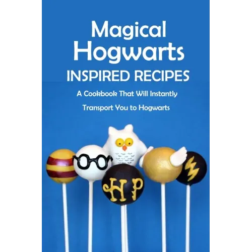 Magical Hogwarts Inspired Recipes: A Cookbook That Will Instantly Transport You to Hogwarts: Hogwarts Cookbook