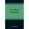 The Anabasis of Alexander; or, The history of the wars and conquests of Alexander the Great. Literally translated, with a commentary, from the Greek o