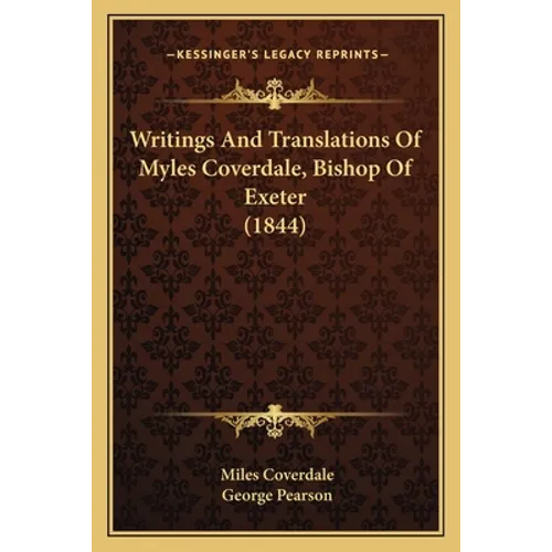 Writings And Translations Of Myles Coverdale, Bishop Of Exeter (1844)