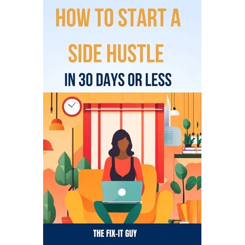 How to Start a Side Hustle in 30 Days or Less: Learn How to Make Money Online, Become Your Own Boss, and Achieve Financial Freedom Through Freelancing