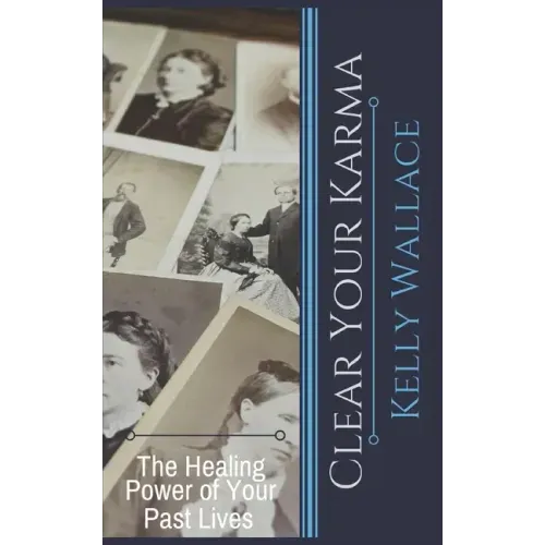 Clear Your Karma: The Healing Power Of Your Past Lives