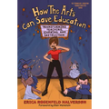How the Arts Can Save Education: Transforming Teaching, Learning, and Instruction