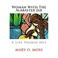 Woman With The Alabaster Jar: A Life Poured Out