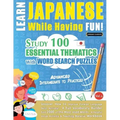 Learn Japanese While Having Fun! - Advanced: INTERMEDIATE TO PRACTICED - STUDY 100 ESSENTIAL THEMATICS WITH WORD SEARCH PUZZLES - VOL.1 - Uncover How