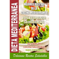 Dieta Mediterranea - Mejores Recetas de la Cocina Mediterranea Para Bajar de Peso Saludablemente: Su Libro de Cocina Saludable - Deliciosas Recetas Sa