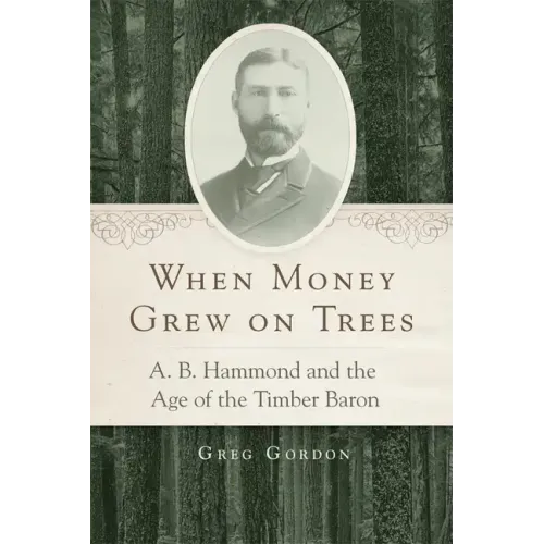 When Money Grew on Trees: A. B. Hammond and the Age of the Timber Baron
