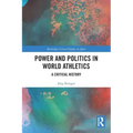 Power and Politics in World Athletics: A Critical History