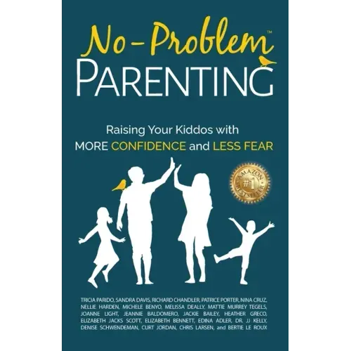 No-Problem Parenting(TM): Raising Your Kiddos With More Confidence and Less Fear