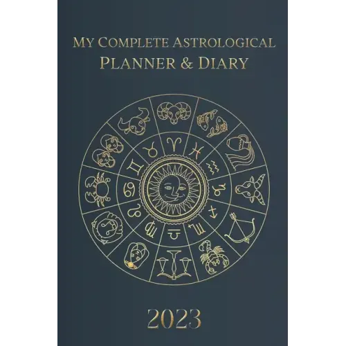 My Complete Astrological Planner & Diary 2023: Planetary and Lunar Transits and Aspects, Void of Course Moon and Lunar Phases, Planets in Retrograde,