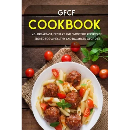 Gfcf Cookbook: 40+ Breakfast, dessert and smoothie recipes designed for a healthy and balanced GFCF diet