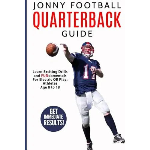 Jonny Football Quarterback Guide: Learn Exciting Drills and Fundamentals for Electric Qb Play: Athletes Age 8 to 18