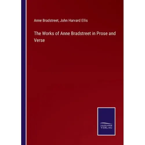 The Works of Anne Bradstreet in Prose and Verse