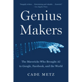 Genius Makers: The Mavericks Who Brought AI to Google, Facebook, and the World