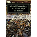 Metal Detecting!: 42 True Tales & Tips for finding more Treasure!