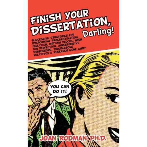 Finish Your Dissertation, Darling!: Successful Strategies for Overcoming Procrastination, Isolation, Writing Blocks, Wish for Perfection, Unresponsive