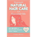 Homemade Natural Hair Care (with Essential Oils): DIY Recipes to Promote Hair Growth, Shine & Repair