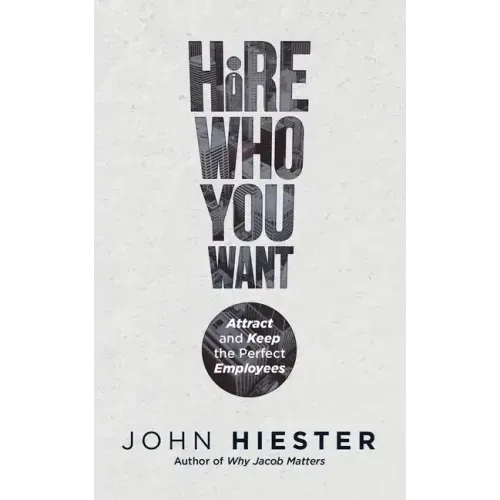 Hire Who You Want: Attract and Keep the Perfect Employees