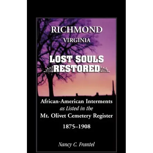 Richmond, Virginia Lost Souls: Restored African-American Interments as Listed in the Mt. Olivet Cemetery Register, 1875-1908