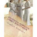 Unofficial Downton Abbey Beauty Book: Discover The Beauty Secrets Of The Edwardian Age