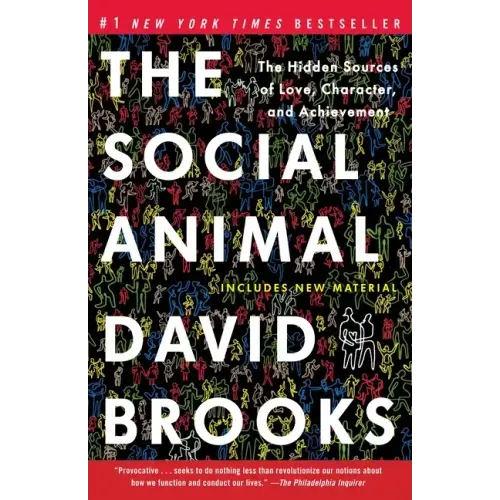 The Social Animal: The Hidden Sources of Love, Character, and Achievement
