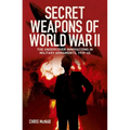 Secret Weapons of World War II: The Undercover Innovations in Military Armaments, 1939-45