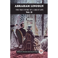 Abraham Lincoln The True Story Of A Great Life Vol. II