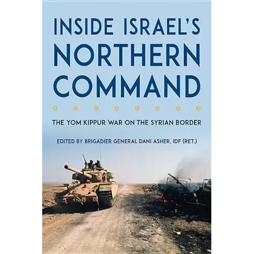 Inside Israel's Northern Command: The Yom Kippur War on the Syrian Border