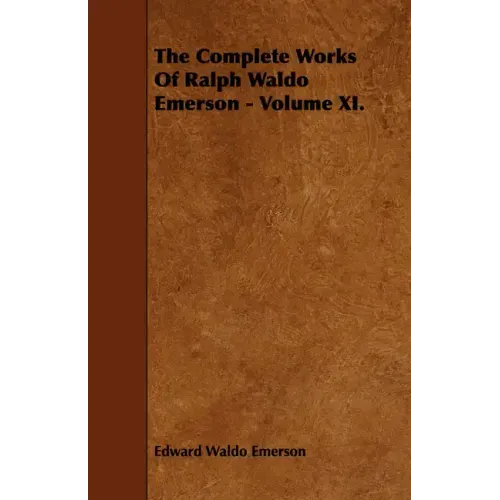 The Complete Works Of Ralph Waldo Emerson - Volume XI.