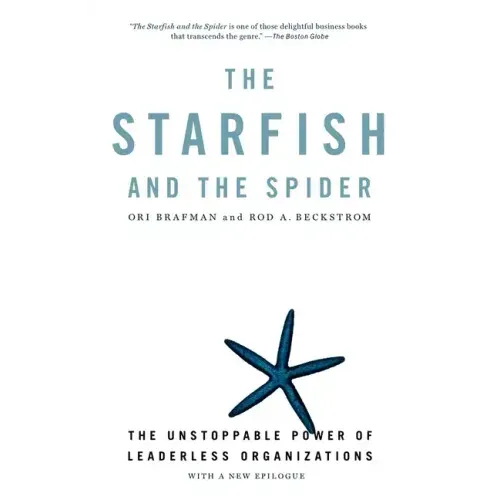 The Starfish and the Spider: The Unstoppable Power of Leaderless Organizations