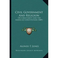 Civil Government and Religion: Or Christianity and the American Constitution (1889)