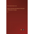 History of the Rise and Influence of the Spirit of Rationalism in Europe: Vol. 1