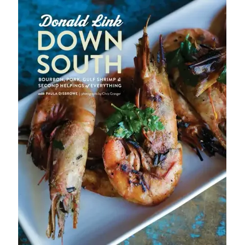 Down South: Bourbon, Pork, Gulf Shrimp & Second Helpings of Everything: A Cookbook