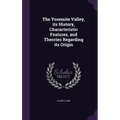 The Yosemite Valley, its History, Characteristic Features, and Theories Regarding its Origin