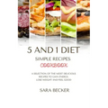 5 and 1 Diet Simple Recipes Cookbook: A Selection of the most Delicious Recipes to Gain Energy, Lose Weight and Feel Good