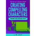 Creating Compelling Characters From The Inside Out