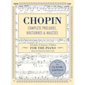 Complete Preludes, Nocturnes & Waltzes: 26 Preludes, 21 Nocturnes, 19 Waltzes for Piano (Schirmer's Library of Musical Classics)
