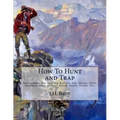 How To Hunt and Trap: Instructions For Hunting Buffalo, Elk, Moose, Deer, Antelope, Bear, Grouse, Quail, Geese, Ducks, Etc.