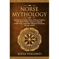 Norse Mythology: Explore The Timeless Tales Of Norse Folklore, The Myths, History, Sagas & Legends of The Gods, Immortals, Magical Crea