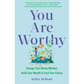 You Are Worthy: Change Your Money Mindset, Build Your Wealth, and Fund Your Future
