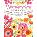 Watercolor the Easy Way Flowers: Step-By-Step Tutorials for 50 Flowers, Wreaths, and Bouquets